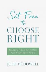 Set Free to Choose Right: Equipping Today's Kids to Make Right Moral Choices for Life by Josh McDowell Paperback Book