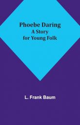Phoebe Daring: A Story for Young Folk by L. Frank Baum Paperback Book