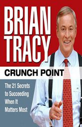 Crunch Point: The 21 Secrets to Succeeding When It Matters Most by Brian Tracy Paperback Book