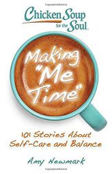 Chicken Soup for the Soul: Making Me Time: 101 Stories About Self-Care and Balance by Amy Newmark Paperback Book