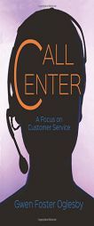 Call Center: A Focus on Customer Service by Gwen F. Oglesby Paperback Book