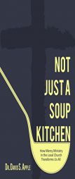 Not Just a Soup Kitchen: How Mercy Ministry in the Local Church Transforms Us All by David Apple Paperback Book