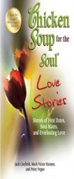 Chicken Soup for the Soul Love Stories: Stories of First Dates, Soul Mates, and Everlasting Love by Jack Canfield Paperback Book