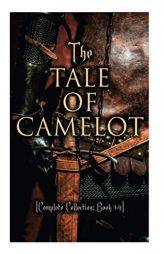 The Tale of Camelot (Complete Collection: Book 1-4): King Arthur and His Knights, The Champions of the Round Table, Sir Launcelot and His Companions, by Howard Pyle Paperback Book