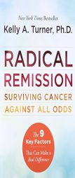 Radical Remission: Surviving Cancer Against All Odds by Kelly A. Turner Paperback Book