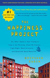 The Happiness Project, Tenth Anniversary Edition: Or, Why I Spent a Year Trying to Sing in the Morning, Clean My Closets, Fight Right, Read Aristotle, by Gretchen Rubin Paperback Book