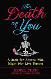 The Death of You: A Book for Anyone Who Might Not Live Forever by Miguel Chen Paperback Book