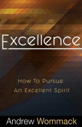 Excellence: How to Pursue an Excellent Spirit by Andrew Wommack Paperback Book