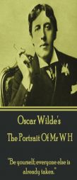 Oscar Wilde - The Portrait of MR W H: Be Yourself; Everyone Else Is Already Taken. by Oscar Wilde Paperback Book
