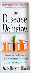 The Disease Delusion: Conquering the Causes of Chronic Illness for a Healthier, Longer, and Happier Life by Dr Jeffrey S. Bland Paperback Book