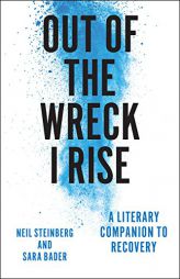 Out of the Wreck I Rise: A Literary Companion to Recovery by Neil Steinberg Paperback Book