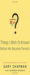 Things I Wish I'd Known Before We Became Parents by Gary Chapman Paperback Book