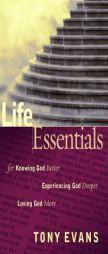 Life Essentials for Knowing God Better, Experiencing God Deeper, Loving God More by Tony Evans Paperback Book