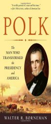 Polk: The Man Who Transformed the Presidency and America by Walter R. Borneman Paperback Book