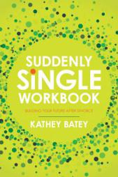 Suddenly Single Workbook: Building Your Future after Divorce by Kathey Batey Paperback Book