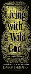 Living with a Wild God: A Nonbeliever's Search for the Truth about Everything by Barbara Ehrenreich Paperback Book