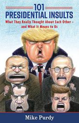 101 Presidential Insults: What They Really Thought About Each Other - and What It Means to Us by Mike Purdy Paperback Book