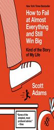 How to Fail at Almost Everything and Still Win Big: Kind of the Story of My Life by Scott Adams Paperback Book
