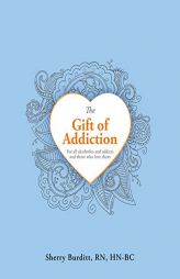 The Gift of Addiction by Sherry Burditt Rn Hn-Bc Paperback Book