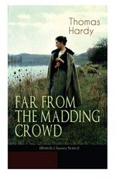 FAR FROM THE MADDING CROWD (British Classics Series): Historical Romance Novel by Thomas Hardy Paperback Book