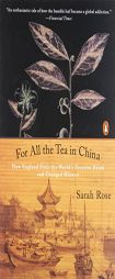 For All the Tea in China: How England Stole the World's Favorite Drink and Changed History by Sarah Rose Paperback Book