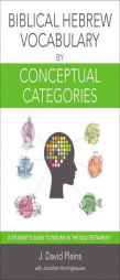 Biblical Hebrew Vocabulary by Conceptual Categories: A Student's Guide to Nouns in the Old Testament by J. David Pleins Paperback Book