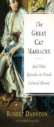 The Great Cat Massacre: And Other Episodes in French Cultural History by Robert Darnton Paperback Book