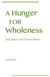 Hunger for Wholeness, A: Soul, Space, and Transcendence by Ilia Delio Paperback Book