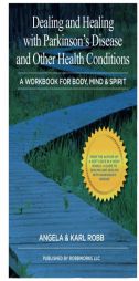 Dealing and Healing with Parkinson's Disease and Other Health Conditions: A Workbook for Body, Mind and Spirit by Karl Robb Paperback Book