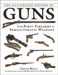 The Illustrated History of Guns: From First Firearms to Semiautomatic Weapons by Chuck Wills Paperback Book