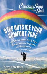Chicken Soup for the Soul: Step Outside Your Comfort Zone: 101 Stories about Trying New Things, Overcoming Fears, and Broadening Your World by Amy Newmark Paperback Book