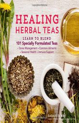 Healing Herbal Teas: 99 Delicious Specialty Blends That Nourish Body & Soul by Sarah Farr Paperback Book