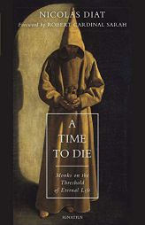 A Time to Die: Monks on the Threshold of Eternal Life by Nicolas Diat Paperback Book