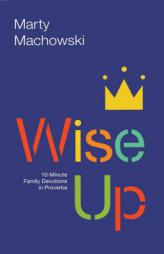 Wise Up: Ten-Minute Family Devotions in Proverbs by Marty Machowski Paperback Book