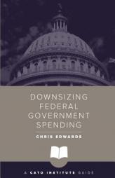 Downsizing Federal Government Spending by Chris Edwards Paperback Book