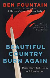 Beautiful Country Burn Again: Democracy, Rebellion, and Revolution by Ben Fountain Paperback Book