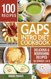 GAPS Introduction Diet Cookbook: 100 Delicious & Nourishing Recipes for Stages 1 to 6 by Andre Parker Paperback Book