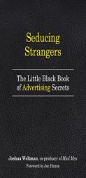 Seducing Strangers: How to Get People to Buy What You're Selling (The Little Black Book of Advertising Secrets) by Joshua Weltman Paperback Book