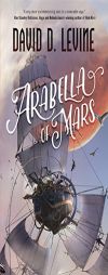 Arabella of Mars (The Adventures of Arabella Ashby) by David D. Levine Paperback Book