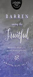 Barren Among the Fruitful: Navigating Infertility with Hope, Wisdom, and Patience (InScribed Collection) by Amanda Hope Haley Paperback Book