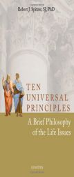 Ten Universal Principles: A Brief Philosophy of the Life Issues by Father Robert Spitzer S. J. Paperback Book