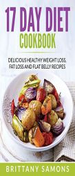 17 Day Diet Cookbook: Delicious Healthy Weight Loss, Fat Loss and Flat Belly Recipes by Brittany Samons Paperback Book