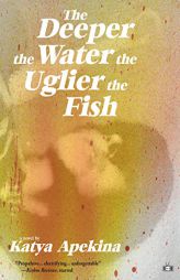 The Deeper the Water the Uglier the Fish by Katya Apekina Paperback Book