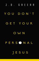 You Don't Get Your Own Personal Jesus by J. D. Greear Paperback Book