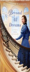 Beyond All Dreams by Elizabeth Camden Paperback Book