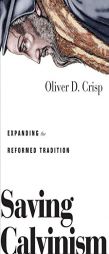 Saving Calvinism: Expanding the Reformed Tradition by Oliver D. Crisp Paperback Book