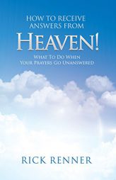 How to Receive Answers From Heaven: What to Do When Your Prayers Go Unanswered by Rick Renner Paperback Book