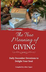 The True Meaning of Giving: Daily December Devotions to Delight Your Soul by CL Burger Paperback Book