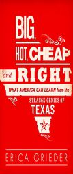 Big, Hot, Cheap, and Right: What America Can Learn from the Strange Genius of Texas by Erica Grieder Paperback Book