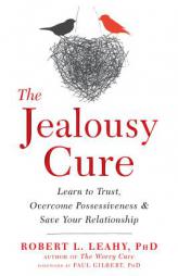 The Jealousy Cure: Learn to Trust, Overcome Possessiveness, and Save Your Relationship by Robert L. Leahy Paperback Book